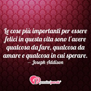 Immagine con frase di Joseph Addison - Le cose pi importanti per essere felici in...