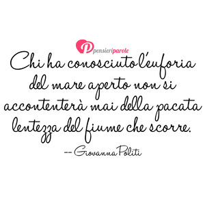 Immagine con frase di Giovanna Politi - Chi ha conosciuto l'euforia del mare aperto...