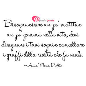 Immagine con frase di Anna Maria D'Al - Bisogna essere un po' matita e un po' gomma...