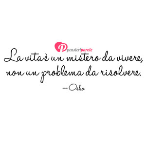 Immagine con frase di Osho - La vita  un mistero da vivere non un problema...