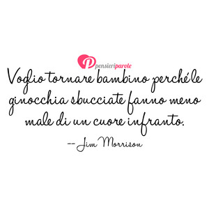 Immagine con frase di Jim Morrison (James Douglas Morrison) - Voglio tornare bambino perch le ginocchia...