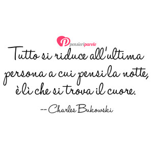 Immagine con frase di Charles Bukowski - Tutto si riduce allultima persona a cui pensi...