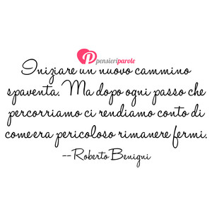 Immagine con frase di Roberto Benigni - Iniziare un nuovo cammino spaventa. Ma dopo...