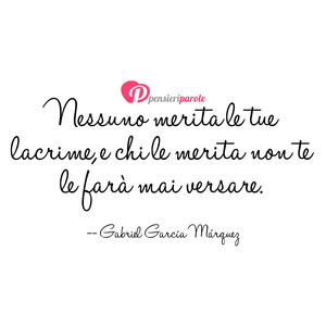 Immagine con frase di Gabriel Garca Mrquez - Nessuno merita le tue lacrime, e chi le merita...