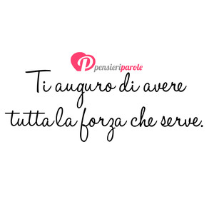 Immagine con frase di Anonimo - Ti auguro di avere tutta la forza che serve.