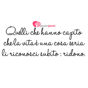 Ridere - Immagine con frase di Anonimo - Quelli che hanno capito che la vita  una cosa...