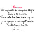 Immagine con frase amore di William Shakespeare - Ho imparato che non posso esigere l'amore di...
