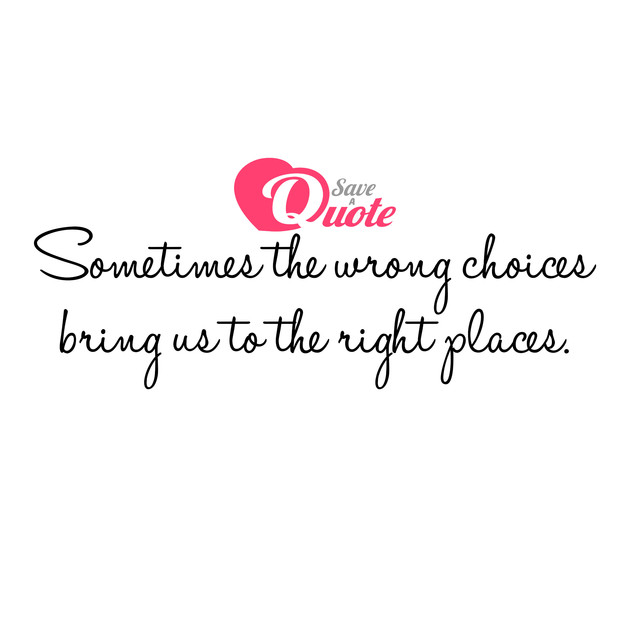 Picture with quote best quotes - Sometimes the wrong choices bring us to the...