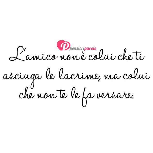 Immagine con frase amico - L'amico non  colui che ti asciuga le lacrime...