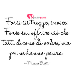 Immagine con frase di Massimo Bisotti - E smettila di pensare che tu sia sempre troppo...