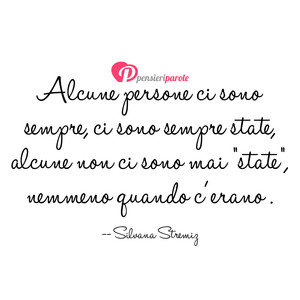 Immagine con frase di Silvana Stremiz - Alcune persone ci sono sempre, ci sono sempre...