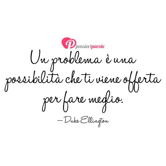 Immagine con frase problemi di Duke Ellington - Un problema  una possibilit che ti viene...