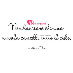 Immagine con frase di Anas Nin - Non lasciare che una nuvola cancelli tutto il...