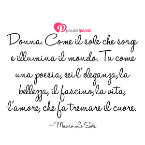 Donna! - Immagine con frase di Mauro Lo Sole - Donna. Come il sole che sorge e illumina il...