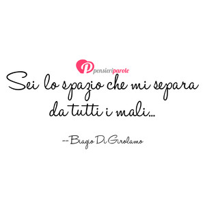 Immagine con frase di Biagio Di Girolamo - Sei lo spazio che mi separa da tutti i mali...