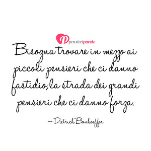 Trovare la forza - Immagine con frase di Dietrich Bonhoeffer - Bisogna trovare in mezzo ai piccoli pensieri...