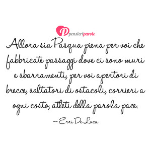 Immagine con frase di Erri De Luca (Enrico De Luca) - Allora sia Pasqua piena per voi che fabbricate...