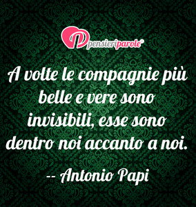Immagine con frase di Antonio Papi - A volte le compagnie pi belle e vere sono...