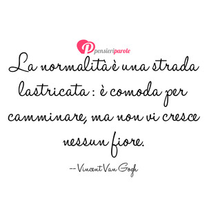 Immagine con frase di Vincent Van Gogh - La normalit  una strada lastricata:  comoda...