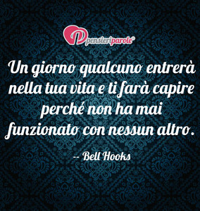 Immagine con frase di Bell Hooks - Un giorno qualcuno entrer nella tua vita e ti...