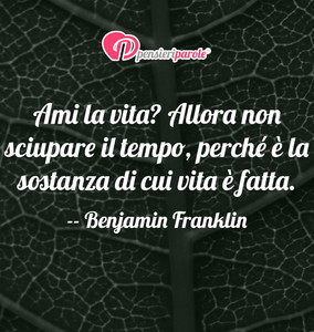 Immagine con frase di Benjamin Franklin - Ami la vita? Allora non sciupare il tempo...