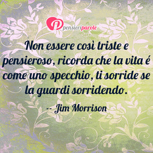 Immagine con frase di Jim Morrison (James Douglas Morrison) - Non essere cos triste e pensieroso, ricorda...