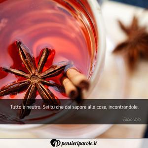 Immagine con frase di Fabio Volo - Tutto  neutro. Sei tu che dai sapore alle cose...