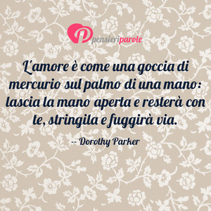 Immagine con frase di Dorothy Parker - L'amore  come una goccia di mercurio sul...