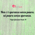 Immagine con frase vita di Papa Giovanni Paolo II (Karol Wojtyla) - Non c' speranza senza paura, n paura senza...