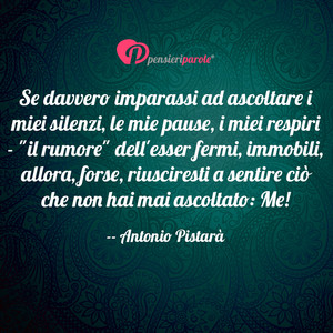 Immagine con frase di Antonio Pistar - Se davvero imparassi ad ascoltare i miei...