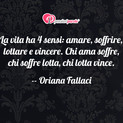 Immagine con frase saggezza di Oriana Fallaci - La vita ha 4 sensi: amare, soffrire, lottare e...