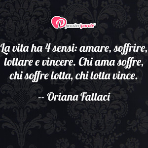 Immagine con frase di Oriana Fallaci - La vita ha 4 sensi: amare, soffrire, lottare e...