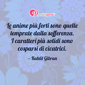 Immagine con frase di Kahlil Gibran (Gibran Khalil Gibran) - Le anime pi forti sono quelle temprate dalla...