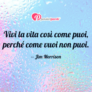 Immagine con frase di Jim Morrison (James Douglas Morrison) - Vivi la vita cos come puoi, perch come vuoi...