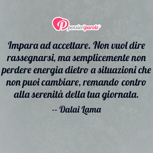 Immagine con frase di Dalai Lama - Impara ad accettare. Non vuol dire rassegnarsi...