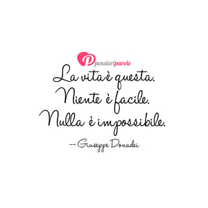 Immagine con frase di Giuseppe Donadei - La vita  questa. Niente  facile e nulla ...
