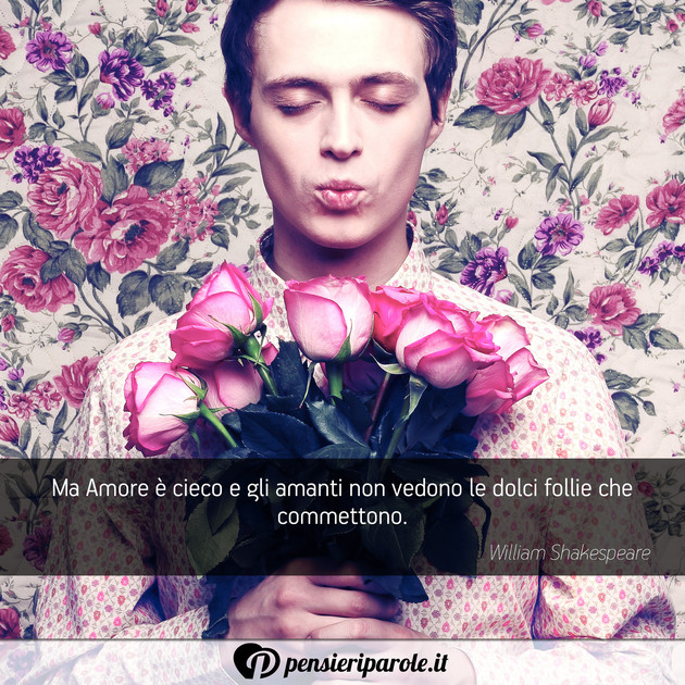 Immagine con frase amore di William Shakespeare - Ma Amore  cieco e gli amanti non vedono le...