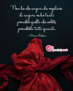 Immagine con frase di Gianni Rodari - Non ho che auguri da regalare: di auguri ne ho...