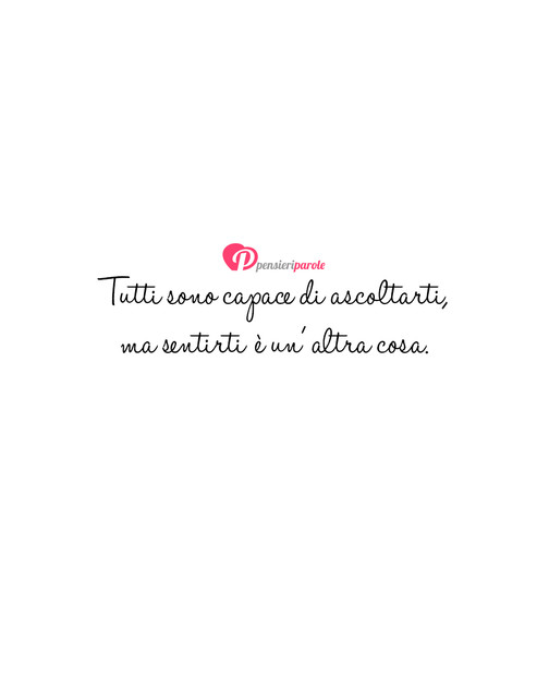 Immagine con frase frasi belle - Tutti sono capace di ascoltarti, ma sentirti ...