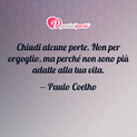 Immagine con frase saggezza di Paulo Coelho - Chiudi alcune porte. Non per orgoglio, ma...