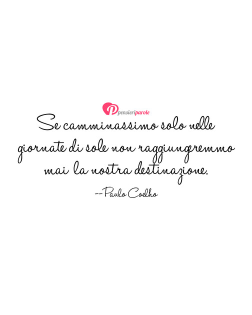 Immagine con frase frasi belle di Paulo Coelho - Se camminassimo solo nelle giornate di sole...