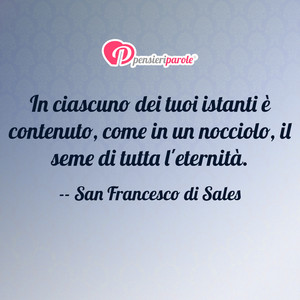 Immagine con frase di San Francesco di Sales - In ciascuno dei tuoi istanti  contenuto, come...