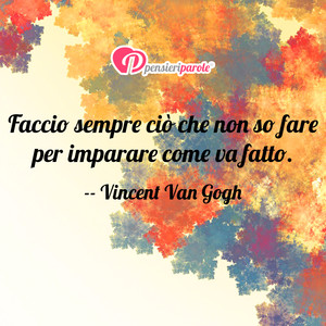 Immagine con frase di Vincent Van Gogh - Faccio sempre ci che non so fare per imparare...
