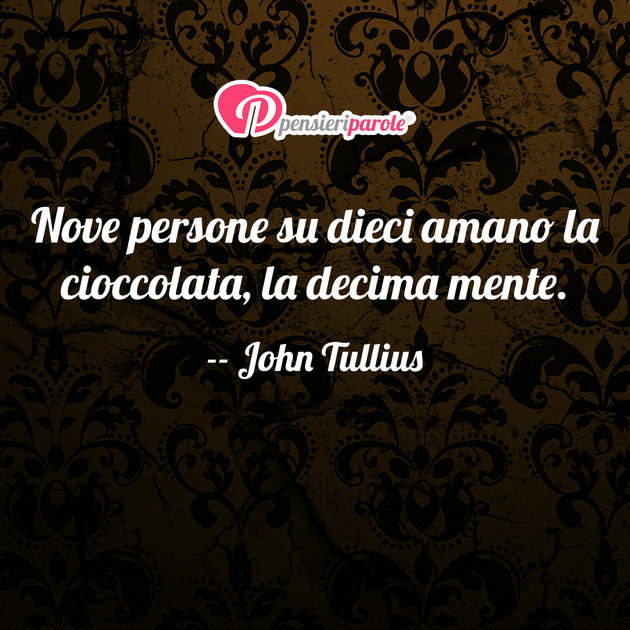 Immagine con frase cucina di John Tullius - Nove persone su dieci amano la cioccolata, la...