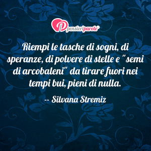 Immagine con frase di Silvana Stremiz - Riempi le tasche di sogni, di speranze, di...