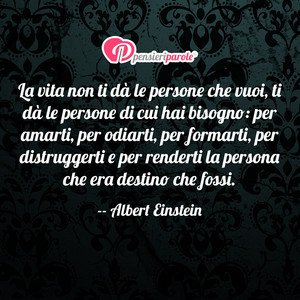 Immagine con frase di Albert Einstein - La vita non ti d le persone che vuoi, ti d...