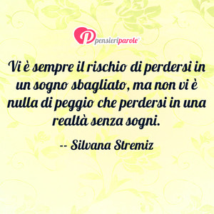 Immagine con frase di Silvana Stremiz - Vi  sempre il rischio di perdersi in un sogno...