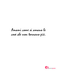 Immagine con frase di Anonimo - Amami come si amano le cose che non tornano pi.