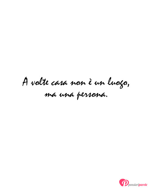 Immagine con frase frasi belle - A volte casa non  un luogo, ma una persona.