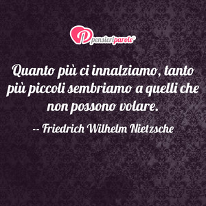 Immagine con frase di Friedrich Wilhelm Nietzsche - Quanto pi ci innalziamo, tanto pi piccoli...